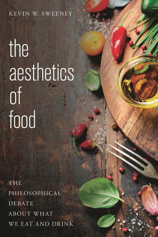Aesthetics of Food: The Philosophical Debate About What We Eat and Drink