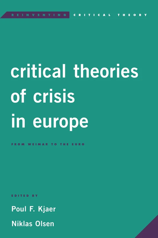 Critical Theories of Crisis in Europe: From Weimar to the Euro (Reinventing Critical Theory)