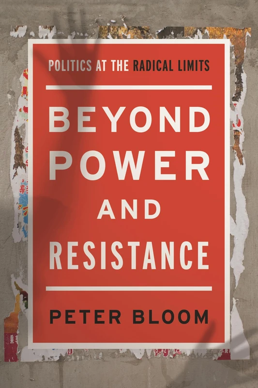 Beyond Power and Resistance: Politics at the Radical Limits