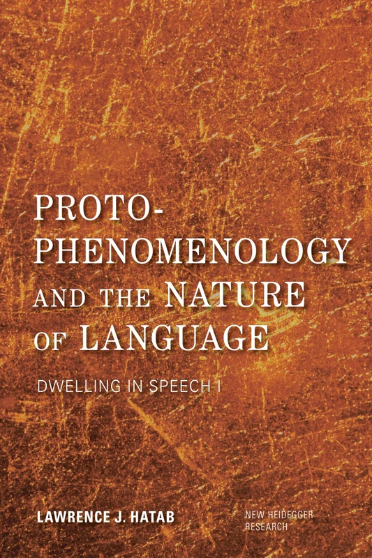Proto-Phenomenology and the Nature of Language: Dwelling in Speech I (New Heidegger Research)