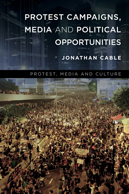 Protest Campaigns, Media and Political Opportunities (Protest, Media and Culture)