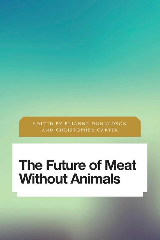 Future of Meat Without Animals, The: Images of the Time to Come in Philosophy, Politics and Cultural Studies