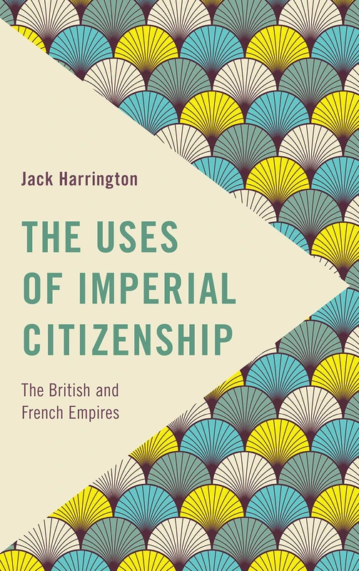Uses of Imperial Citizenship: The British and French Empires (Frontiers of the Political: Doing International Politics)
