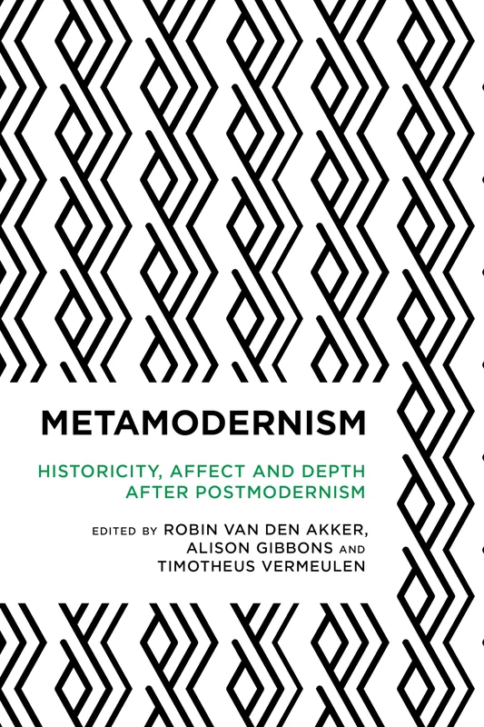 Metamodernism: Historicity, Affect, and Depth after Postmodernism (Radical Cultural Studies)