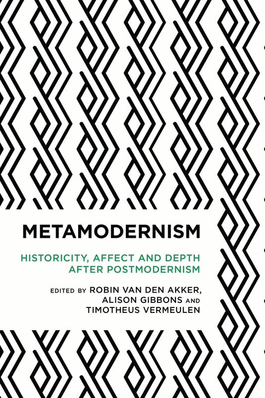 Metamodernism: Historicity, Affect, and Depth after Postmodernism (Radical Cultural Studies)