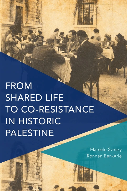 From Shared Life to Co-Resistance in Historic Palestine (Critical Perspectives on Theory, Culture and Politics)