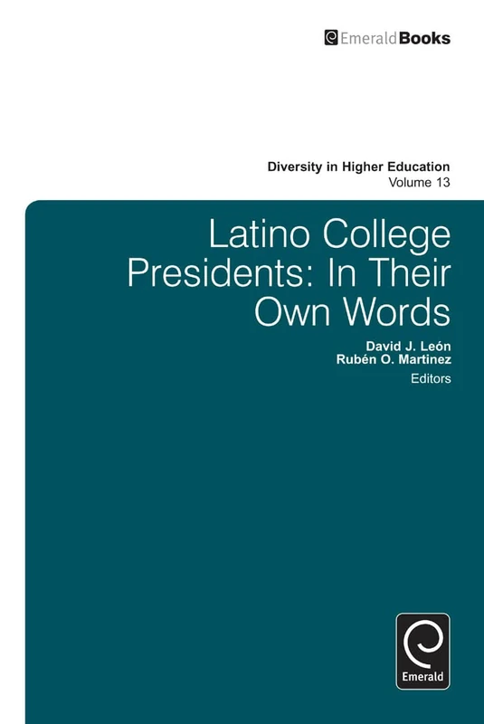 Latino College Presidents: In Their Own Words: 13 (Diversity in Higher Education, 13)
