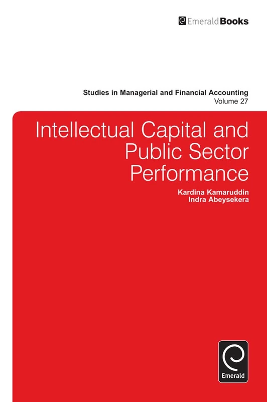 Intellectual Capital and Public Sector Performance: 27 (Studies in Managerial and Financial Accounting, 27)