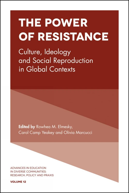The Power of Resistance: Culture, Ideology and Social Reproduction in Global Contexts: 12 (Advances in Education in Diverse Communities: Research, Policy and Praxis, 12)