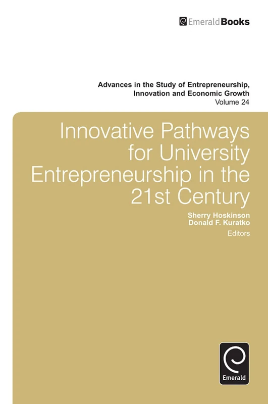 Innovative Pathways for University Entrepreneurship in the 21st Century: 24 (Advances in the Study of Entrepreneurship, Innovation and Economic Growth, 24)