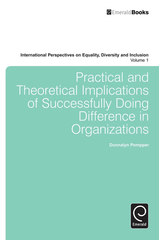 Practical and Theoretical Implications of Successfully Doing Difference in Organizations: 1 (International Perspectives on Equality, Diversity and Inclusion, 1) - Image 1