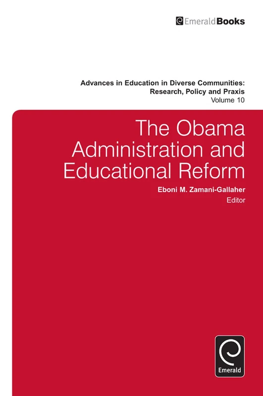 The Obama Administration and Educational Reform: 10 (Advances in Education in Diverse Communities: Research, Policy and Praxis, 10)
