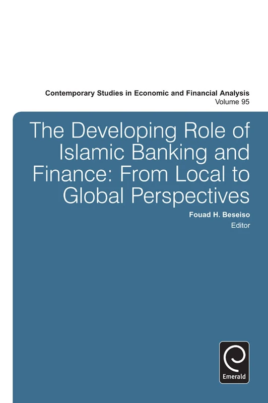 The Developing Role of Islamic Banking and Finance: From Local to Global Perspectives: 95 (Contemporary Studies in Economic and Financial Analysis, 95)
