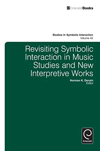 Revisiting Symbolic Interaction in Music Studies and New Interpretive Works: 42 (Studies in Symbolic Interaction, 42)