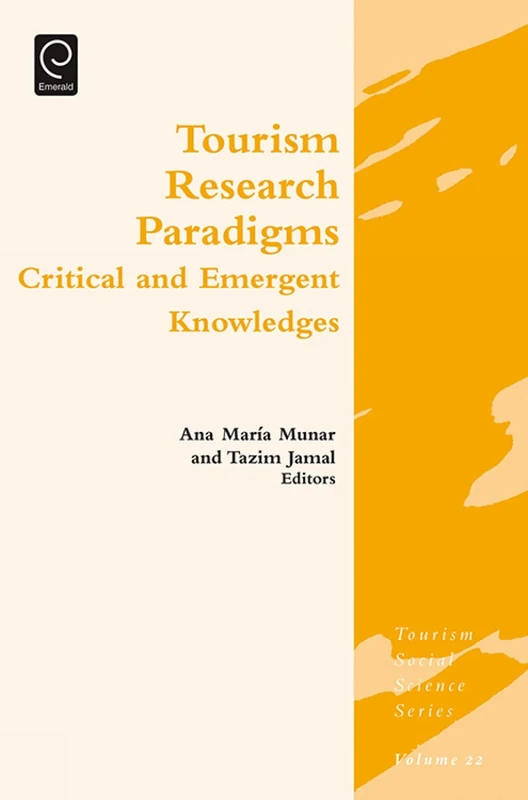 Tourism Research Paradigms: Critical and Emergent Knowledges: 22 (Tourism Social Science Series, 22)