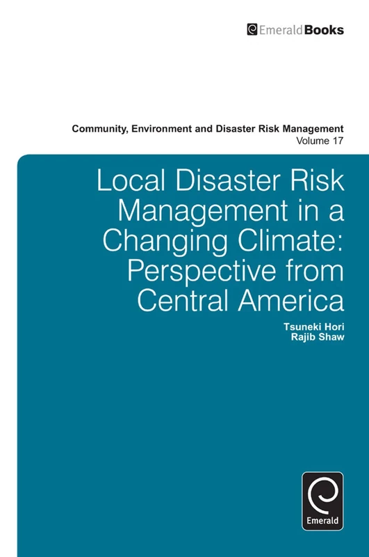 Local Disaster Risk Management in a Changing Climate: Perspective from Central America: 17 (Community, Environment and Disaster Risk Management, 17)