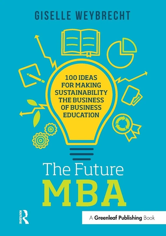 The Future MBA: 100 Ideas for Making Sustainability the Business of Business Education (The Principles for Responsible Management Education Series)