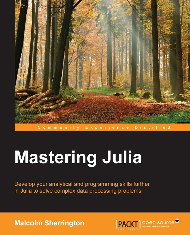 Mastering Julia: Develop your analytical and programming skills further in Julia to solve complex data processing problems