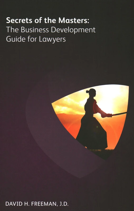 Secrets of the Masters: The Business Development Guide for Lawyers