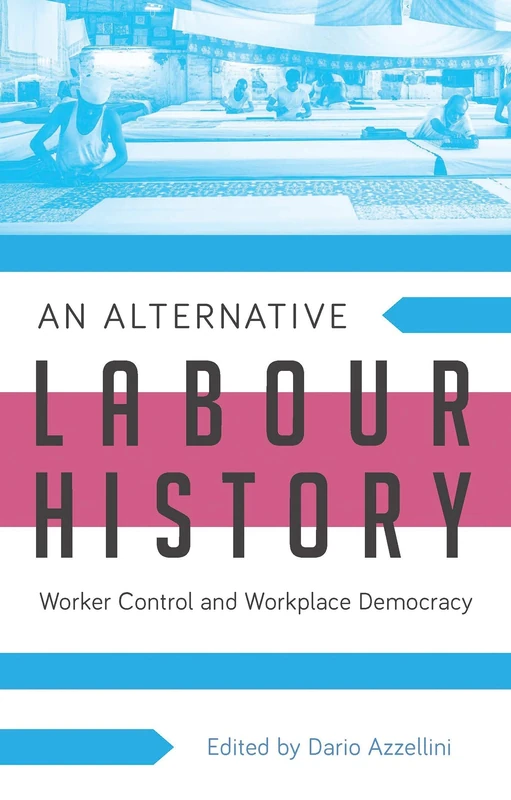 An Alternative Labour History: Worker Control and Workplace Democracy