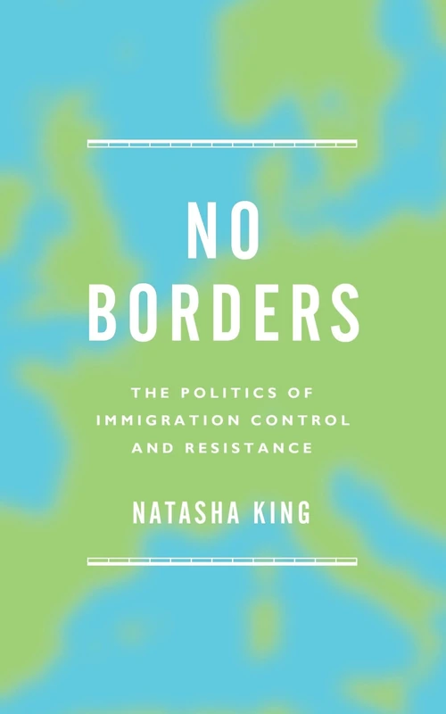 No Borders: The Politics of Immigration Control and Resistance