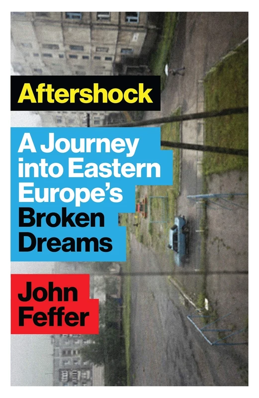 Aftershock: A Journey into Eastern Europe’s Broken Dreams