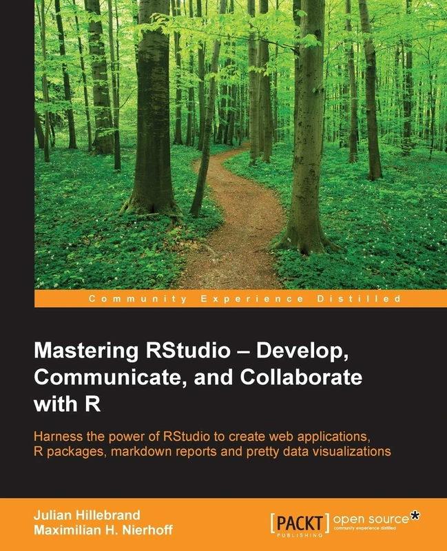 Mastering RStudio – Develop, Communicate, and Collaborate with R: Harness the power of RStudio to create web applications, R packages, markdown reports and pretty data visualizations
