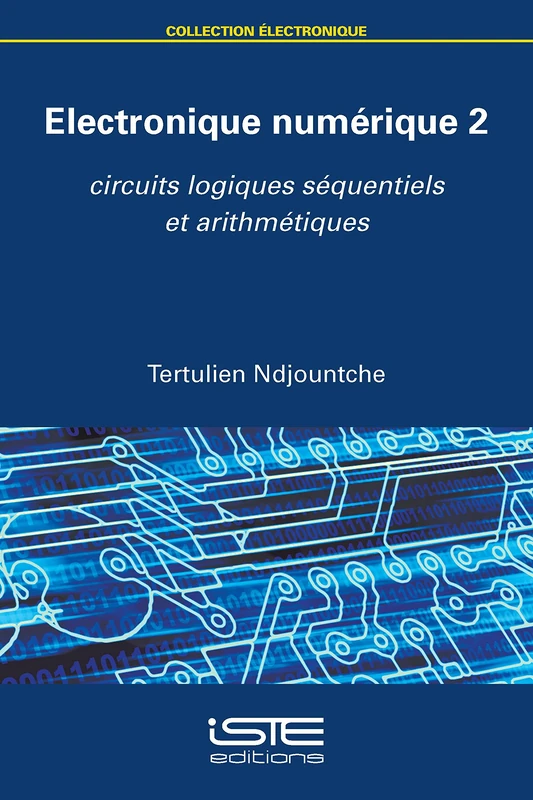 Electronique numérique 2: Circuits logiques séquentiels et arithmétiques