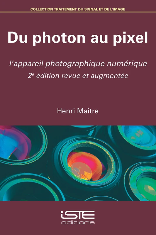 Du photon au pixel: L'appareil photographique numérique 2e édition revue et augmentée