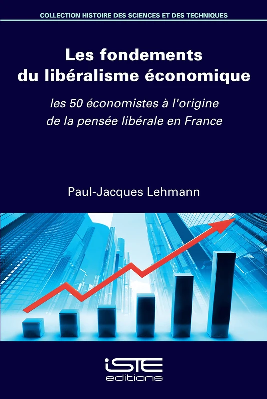 Les fondements du libéralisme économique: Les 50 économistes à l'origine de la pensée libérale en France