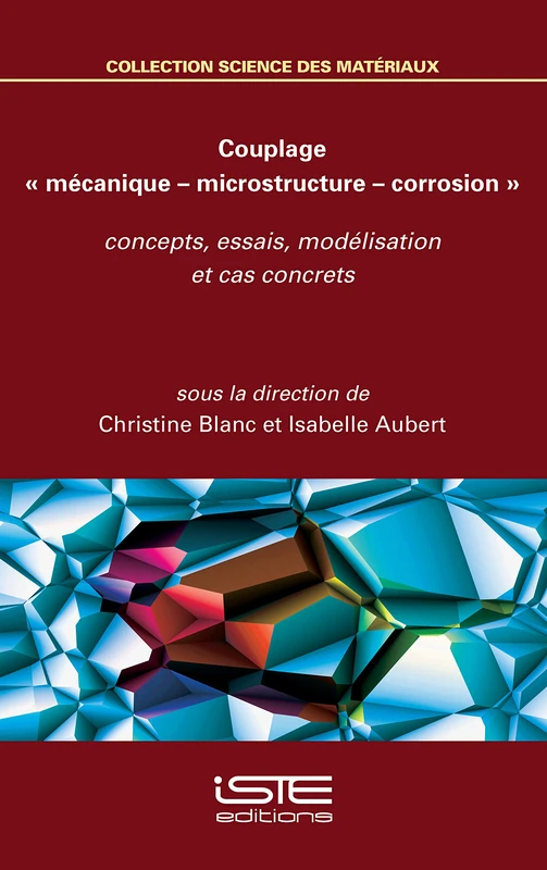 Couplage « mécanique - microstructure - corrosion »: Concepts, essais, modélisation et cas concrets