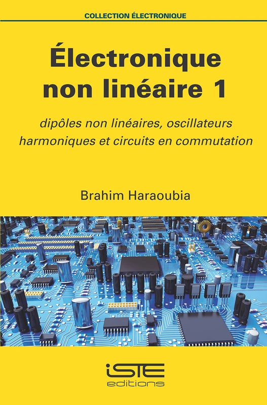 Électronique non linéaire 1: Dipôles non linéaires, oscillateurs harmoniques et circuits en commutation