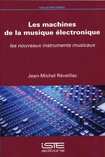 Les machines de la musique électronique: Les nouveaux instruments musicaux