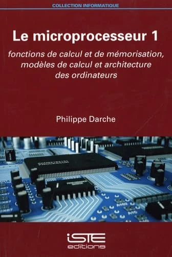 Le microprocesseur 1: Fonctions de calcul et de mémorisation, modèles de calcul et architecture des ordinateurs