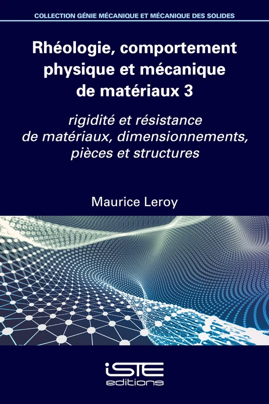 Rhã(c)Ologie, Comportement Physique Et Mã(c)Canique de Matã(c)Riaux 3: Rigiditã(c) Et Rã(c)Sistance de Matã(c)Riaux, Dimensionnements, Pièces Et ... dimensionnements, pièces et structures