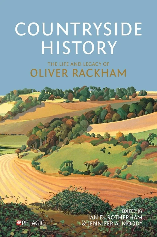 Countryside History: Essays in honour of Oliver Rackham: The Life and Legacy of Oliver Rackham
