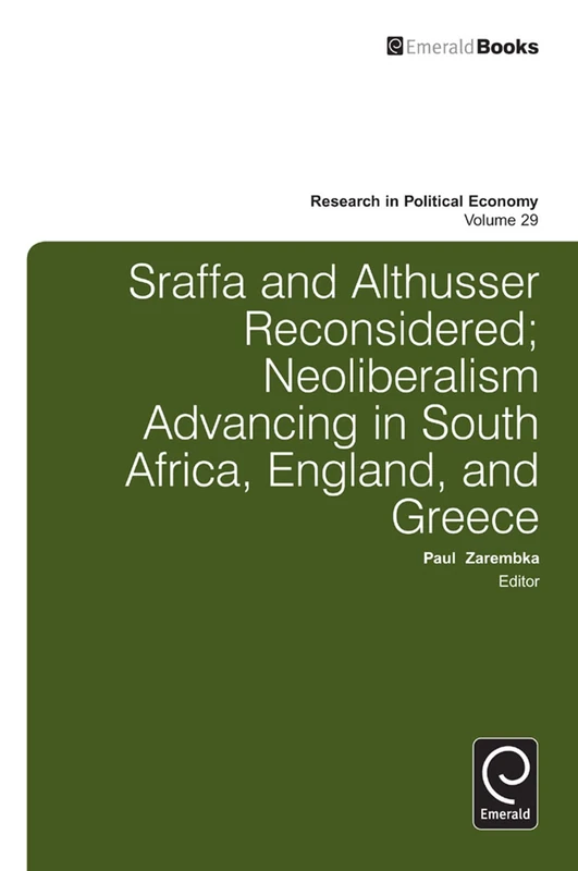 Sraffa and Althusser Reconsidered: Neoliberalism Advancing in South Africa, England, and Greece: 29 (Research in Political Economy, 29)