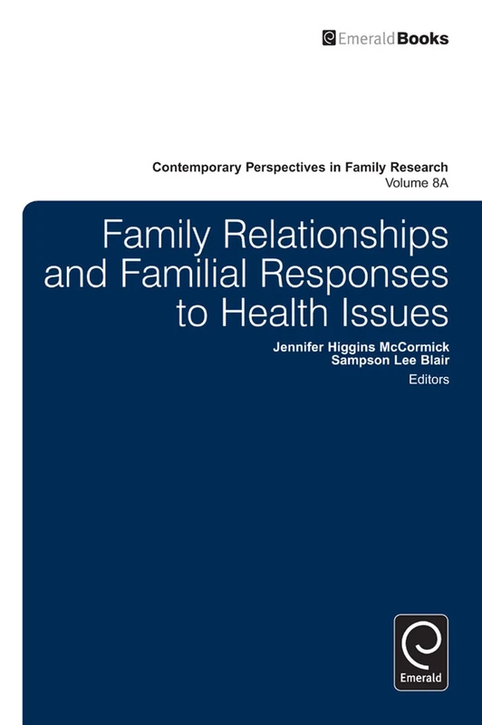 Family Relationships and Familial Responses to Health Issues: 8, Part A (Contemporary Perspectives in Family Research, 8, Part A)