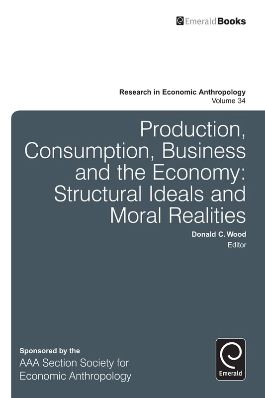 Production, Consumption, Business and the Economy: Structural Ideals and Moral Realities: 34 (Research in Economic Anthropology, 34) - Image 1
