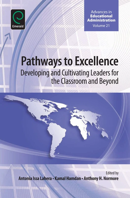 Pathways to Excellence: Developing and Cultivating Leaders for the Classroom and Beyond: 21 (Advances in Educational Administration, 21)