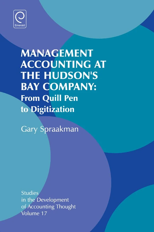 Management Accounting at the Hudson's Bay Company: From Quill Pen to Digitization: 17 (Studies in the Development of Accounting Thought, 17)
