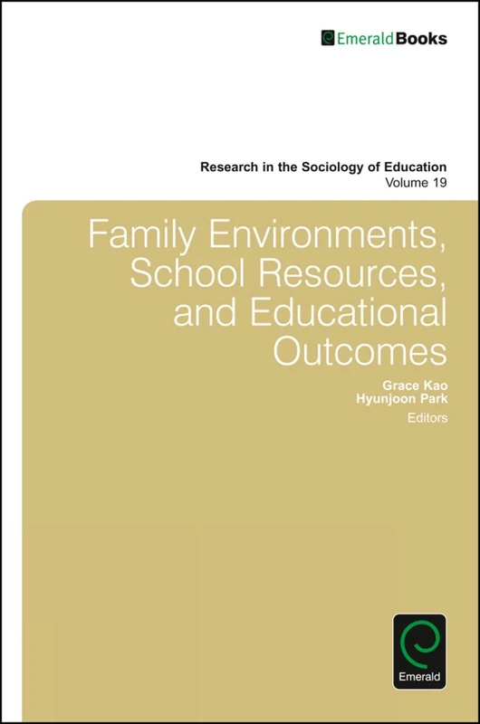 Family Environments, School Resources, and Educational Outcomes: 19 (Research in the Sociology of Education, 19)