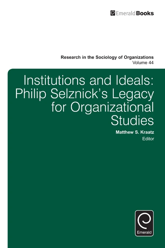 Institutions and Ideals: Philip Selznick’s Legacy for Organizational Studies: 44 (Research in the Sociology of Organizations, 44)