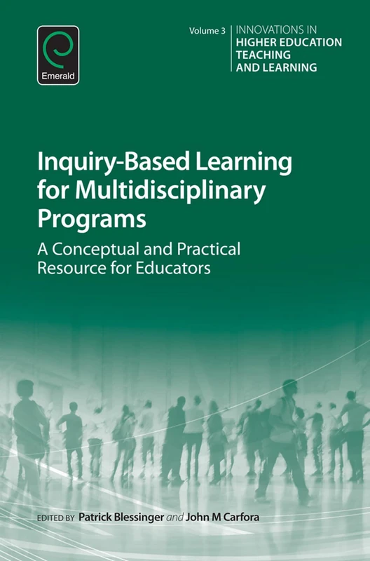 Inquiry-Based Learning for Multidisciplinary Programs: A Conceptual and Practical Resource for Educators: 3 (Innovations in Higher Education Teaching and Learning, 3)