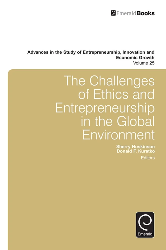 The Challenges of Ethics and Entrepreneurship in the Global Environment: 25 (Advances in the Study of Entrepreneurship, Innovation and Economic Growth, 25)