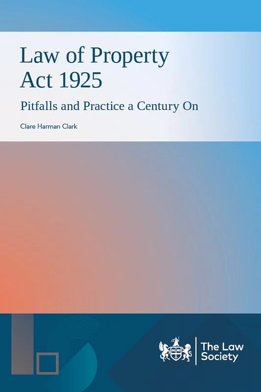 Law of Property Act 1925: Pitfalls and Practice a Century On