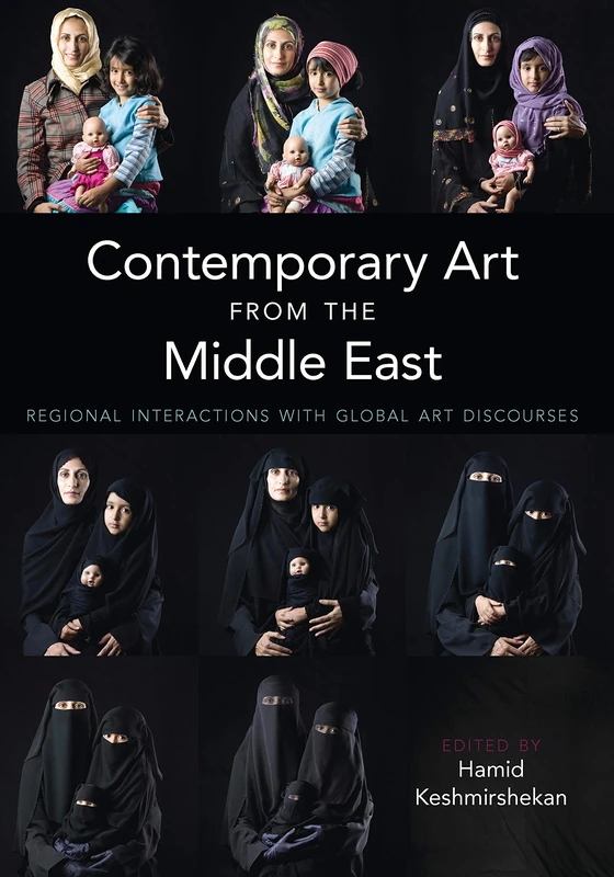 Contemporary Art from the Middle East: Volume 18: Regional Interactions with Global Art Discourses (International Library of Modern and Contemporary Art)