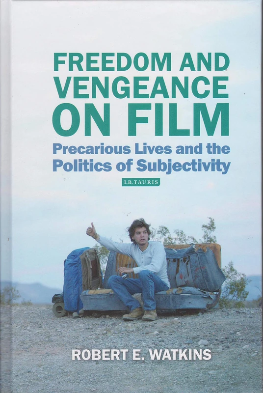 Freedom and Vengeance on Film: Precarious Lives and the Politics of Subjectivity (International Library of the Moving Image)