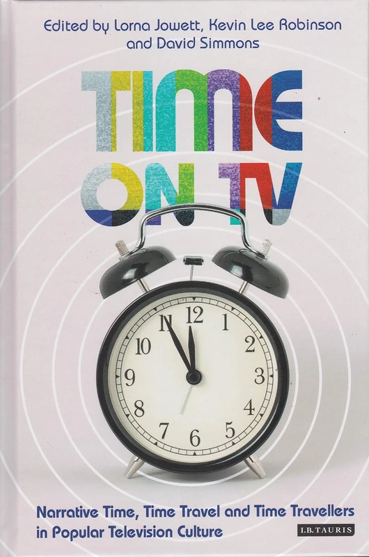 Time on TV: Narrative Time, Time Travel and Time Travellers in Popular TV Culture (Investigating Cult TV)