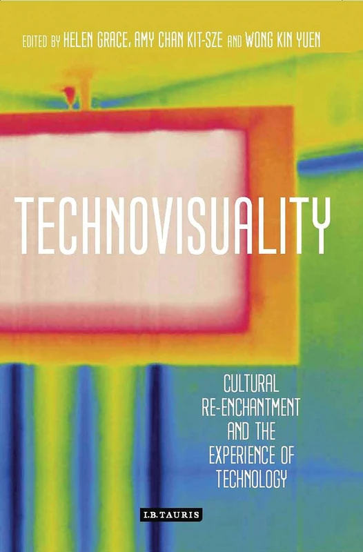 Technovisuality (International Library of Visual Culture): Cultural Re-enchantment and the Experience of Technology